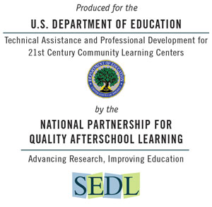 Produced for the U.S. Department of Education by the National Partnership for Quality Afterschool Learning housed at SEDL
