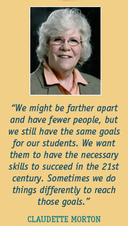 We might be farther apart and have fewer people, but we still have the same goals for our students. We want them to have the necessary skills to succeed in the 21st century. Sometimes we do things differently to reach those goals.  A quote from Claudette Morton.