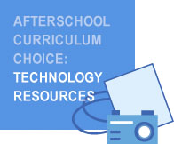 Afterschool
                        Curriculum Choice: Technology Resources