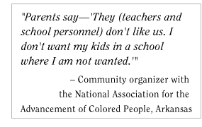 Parents say-'They (teachers and school personnel) don't like us. I don't want my kids in a school where I am not wanted.' - Community organizer with the National Association for Advancement of Colored People, Arkansas