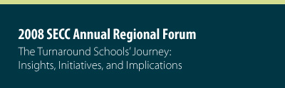 2008 SECC Annual Regional Forum - The Turnaround Schools' Journey: Insights, Initiatives, and Implications
