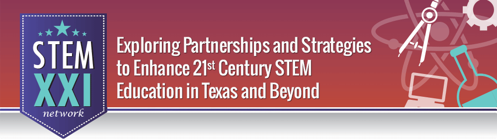 STEM XXI Network: Exploring Partnerships and Strategies to Enhance 21st Century STEM Education in Texas and Beyond
