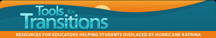 Tools for Transitions - Resources for Educators Helping Students Displaced by Hurrican Katrina.